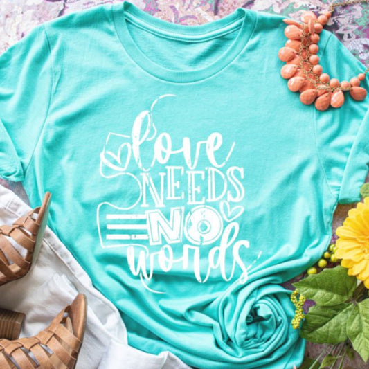 LOVE NEEDS NO WORDS Tee