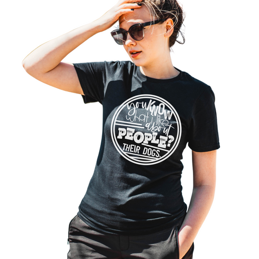 you know what I like about people? their dogs. funny t-shirt