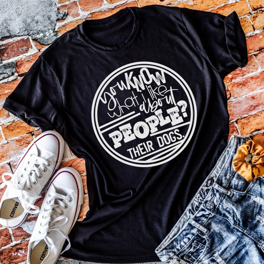 You know what I like about people? Their dogs. Funny t-shirt.